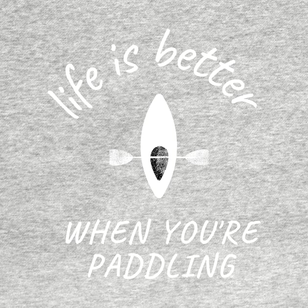 life is better when you're paddling, paddle by flooky